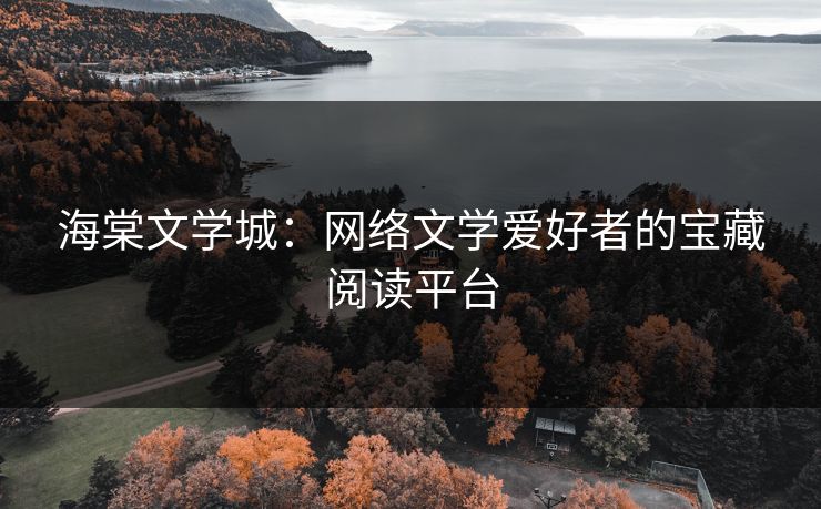 海棠文学城：网络文学爱好者的宝藏阅读平台